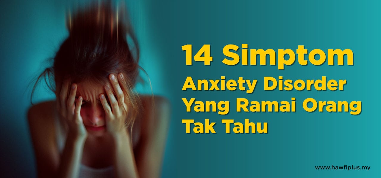 14 Simptom Anxiety Disorder Yang Ramai Orang Tak Tahu 1 14 simptom anxiety disorder yang ramai orang tak tahu